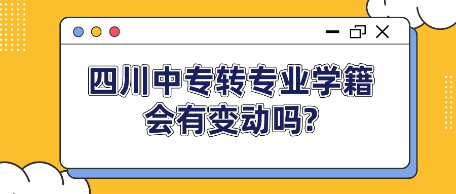 四川中专转专业学籍会有变动吗?