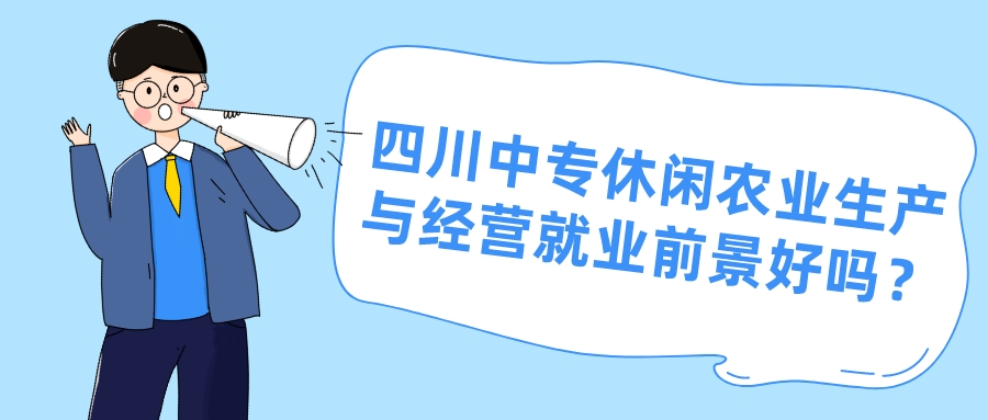 四川中专休闲农业生产与经营就业前景好吗？