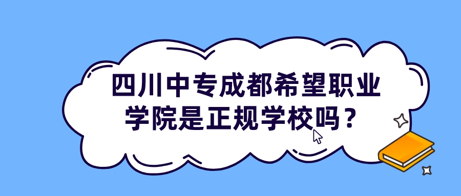 四川中专成都希望职业学院是正规学校吗？