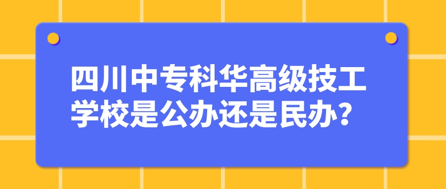 四川中专科华高级技工学校是公办还是民办？