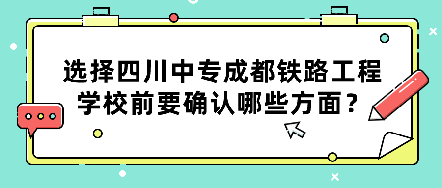 选择四川中专成都铁路工程学校前要确认哪些方面？