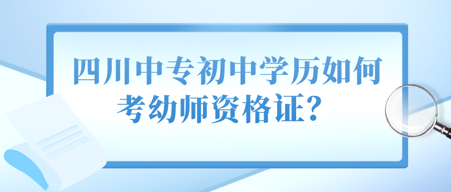 四川中专初中学历如何考幼师资格证？