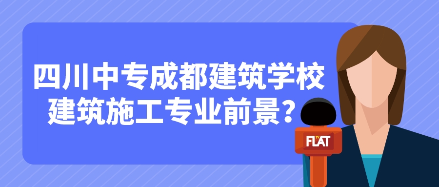 四川中专成都建筑学校建筑施工专业前景？