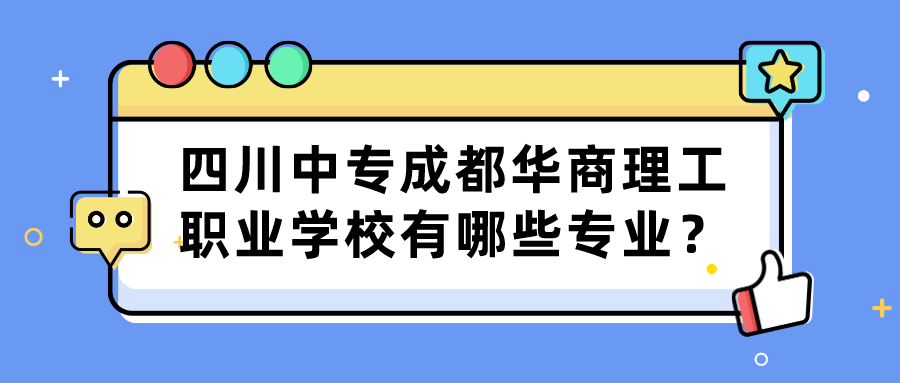 四川中专成都华商理工职业学校有哪些专业？