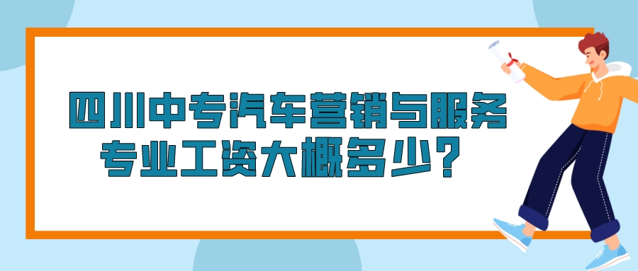 四川中专汽车营销与服务专业工资大概多少？