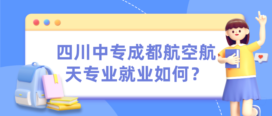 四川中专成都航空航天专业就业如何？