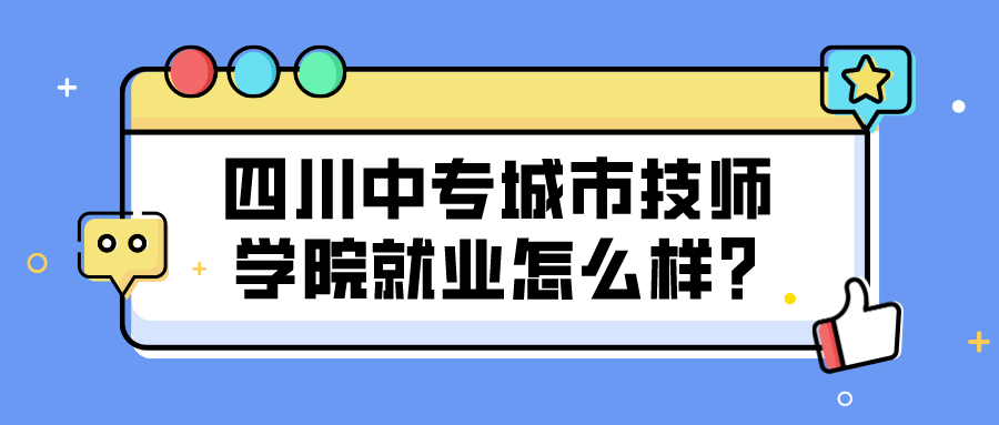 四川中专城市技师学院就业怎么样？