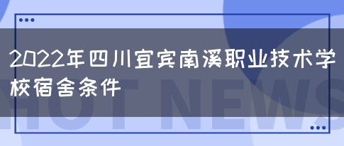 2022年四川宜宾南溪职业技术学校宿舍条件