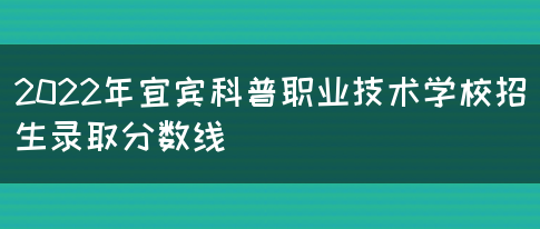 2022年宜宾科普职业技术学校招生录取分数线