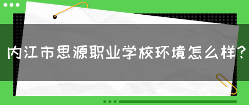 内江市思源职业学校环境怎么样？(图1)