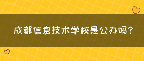 成都信息技术学校是公办吗？(图1)