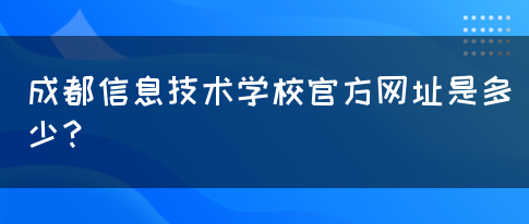 成都信息技术学校官方网址是多少？(图1)