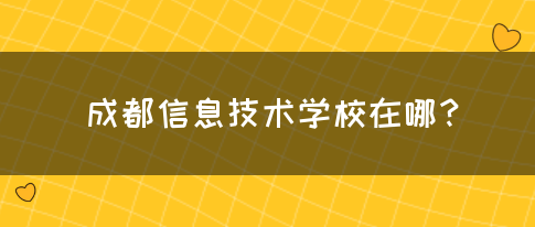 成都信息技术学校在哪？(图1)