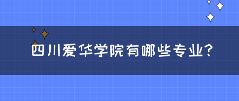 四川爱华学院有哪些专业？(图1)