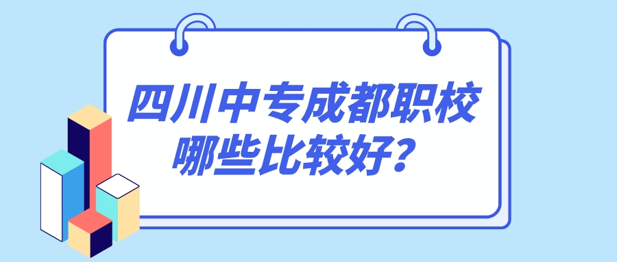 四川中专成都职校哪些比较好？